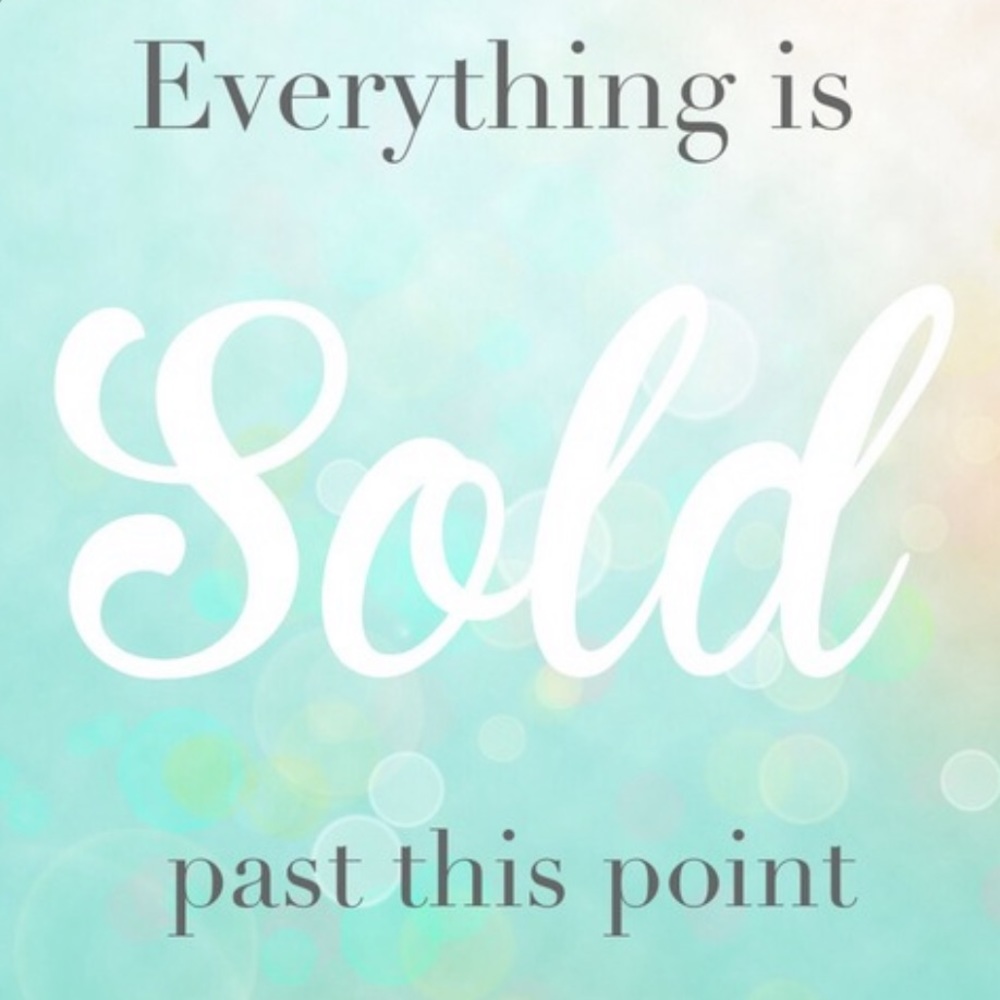 • EVERYTHING PAST THIS POINT IS SOLD!! •